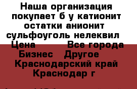 Наша организация покупает б/у катионит остатки анионит, сульфоуголь нелеквил. › Цена ­ 150 - Все города Бизнес » Другое   . Краснодарский край,Краснодар г.